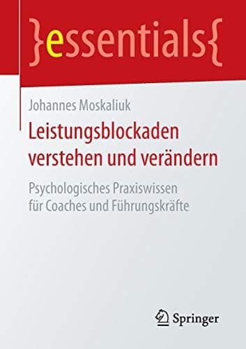 Leistungsblockaden verstehen und verändern Psychologisches Praxiswissen für Coaches und Führungskräfte