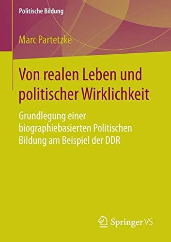 Von realen Leben und politischer Wirklichkeit Grundlegung einer biographiebasierten Politischen Bildung am Beispiel der DDR