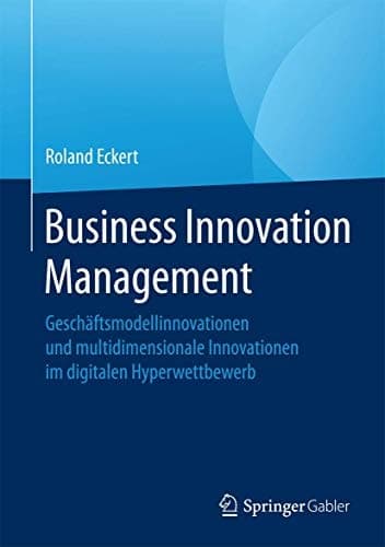 Business Innovation Management Geschäftsmodellinnovationen und multidimensionale Innovationen im digitalen Hyperwettbewerb