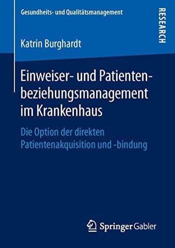 Einweiser- und Patientenbeziehungsmanagement im Krankenhaus Die Option der direkten Patientenakquisition und -bindung