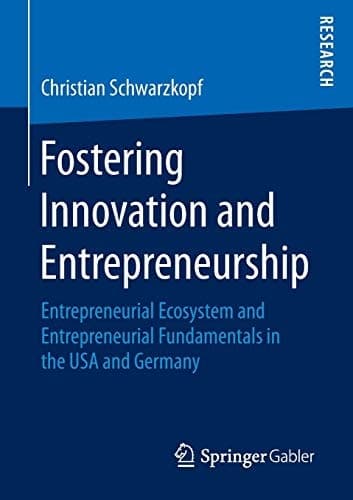 Fostering Innovation and Entrepreneurship Entrepreneurial Ecosystem and Entrepreneurial Fundamentals in the USA and Germany