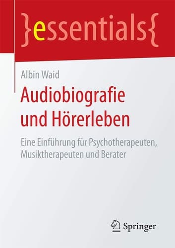 Audiobiografie und Hörerleben Eine Einführung für Psychotherapeuten, Musiktherapeuten und Berater