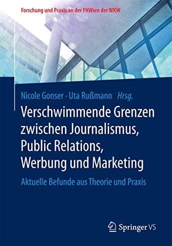 Verschwimmende Grenzen zwischen Journalismus, Public Relations, Werbung und Marketing Aktuelle Befunde aus Theorie und Praxis
