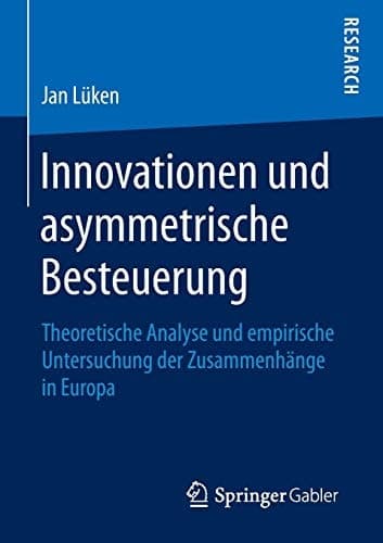 Innovationen und asymmetrische Besteuerung Theoretische Analyse und empirische Untersuchung der Zusammenhänge in Europa