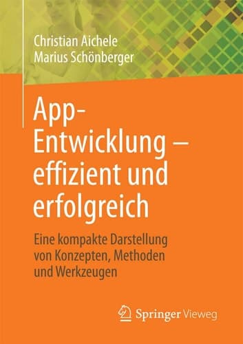 App-Entwicklung – effizient und erfolgreich Eine kompakte Darstellung von Konzepten, Methoden und Werkzeugen