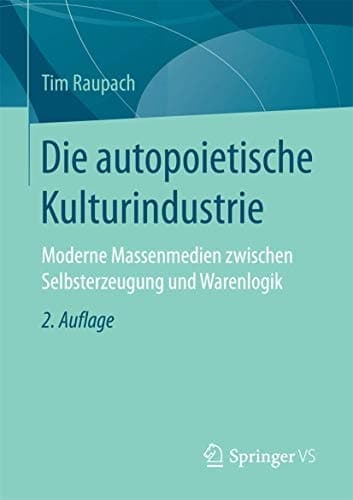 Die autopoietische Kulturindustrie Moderne Massenmedien zwischen Selbsterzeugung und Warenlogik