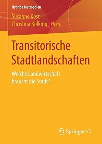 Transitorische Stadtlandschaften Welche Landwirtschaft braucht die Stadt?