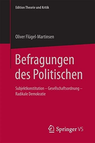 Befragungen des Politischen Subjektkonstitution – Gesellschaftsordnung – Radikale Demokratie