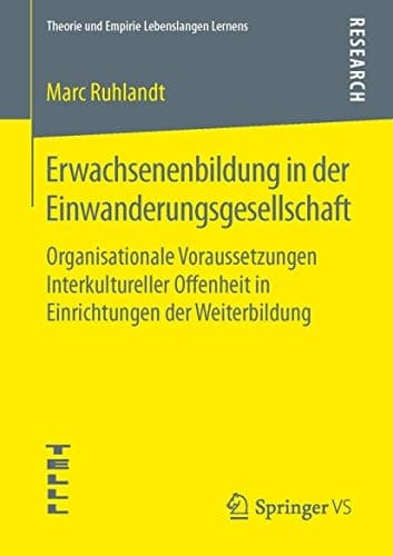 Erwachsenenbildung in der Einwanderungsgesellschaft Organisationale Voraussetzungen Interkultureller Offenheit in Einrichtungen der Weiterbildung