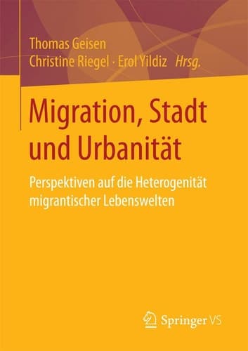 Migration, Stadt und Urbanität Perspektiven auf die Heterogenität migrantischer Lebenswelten