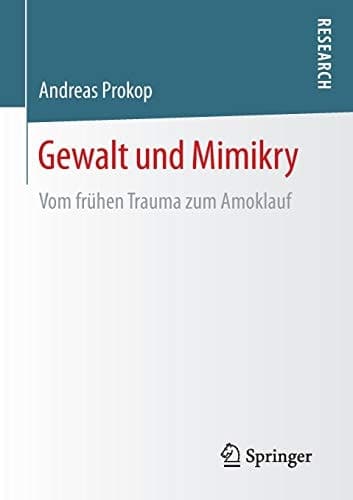 Gewalt und Mimikry Vom frühen Trauma zum Amoklauf