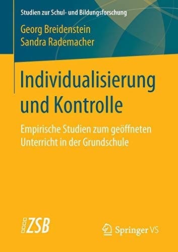 Individualisierung und Kontrolle Empirische Studien zum geöffneten Unterricht in der Grundschule