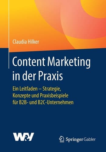 Content Marketing in der Praxis Ein Leitfaden - Strategie, Konzepte und Praxisbeispiele für B2B- und B2C-Unternehmen