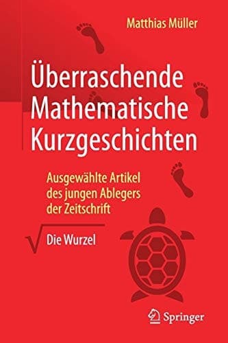 Überraschende Mathematische Kurzgeschichten Ausgewählte Artikel des jungen Ablegers der Zeitschrift „Die Wurzel“