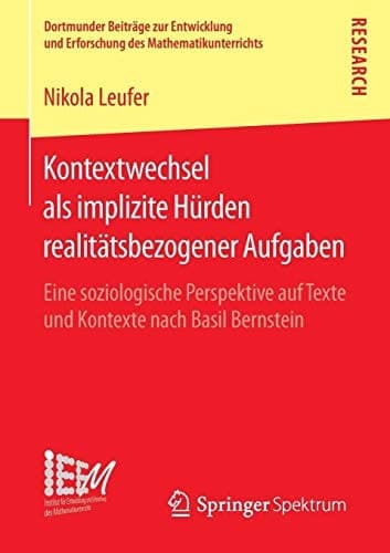 Kontextwechsel als implizite Hürden realitätsbezogener Aufgaben Eine soziologische Perspektive auf Texte und Kontexte nach Basil Bernstein