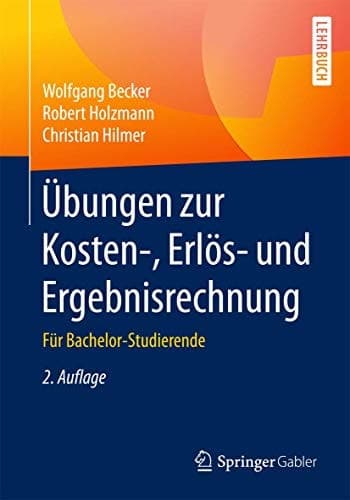 Übungen zur Kosten-, Erlös- und Ergebnisrechnung Für Bachelor-Studierende