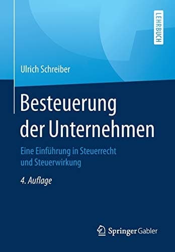 Besteuerung der Unternehmen Eine Einführung in Steuerrecht und Steuerwirkung