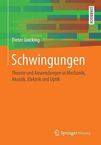 Schwingungen Theorie und Anwendungen in Mechanik, Akustik, Elektrik und Optik