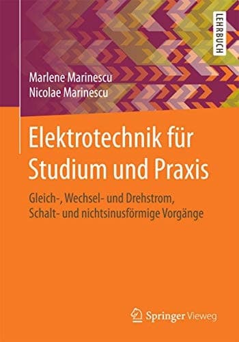 Elektrotechnik für Studium und Praxis Gleich-, Wechsel- und Drehstrom, Schalt- und nichtsinusförmige Vorgänge