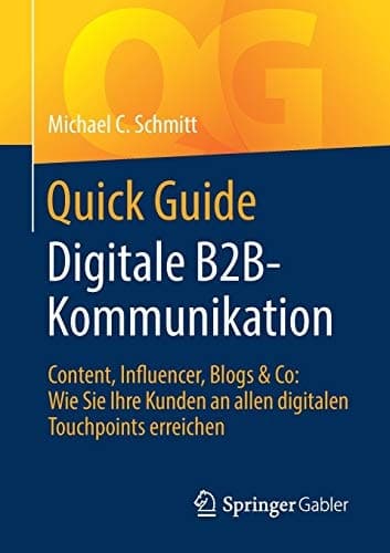 Quick Guide Digitale B2B-Kommunikation Content, Influencer, Blogs & Co: Wie Sie Ihre Kunden an allen digitalen Touchpoints erreichen