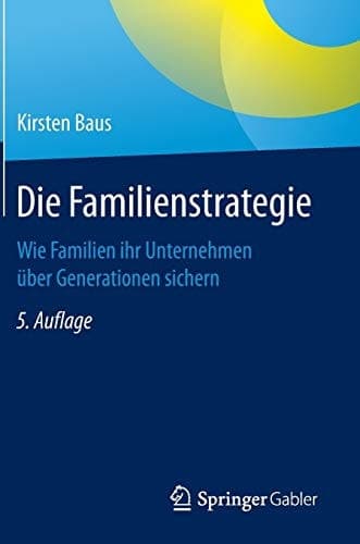 Die Familienstrategie Wie Familien ihr Unternehmen über Generationen sichern
