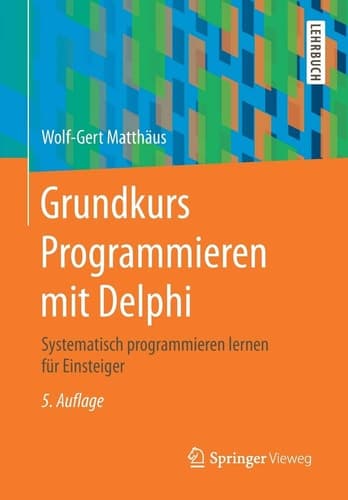 Grundkurs Programmieren mit Delphi Systematisch programmieren lernen für Einsteiger