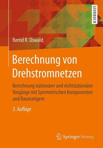 Berechnung von Drehstromnetzen Berechnung stationärer und nichtstationärer Vorgänge mit Symmetrischen Komponenten und Raumzeigern