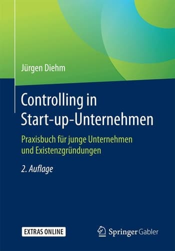 Controlling in Start-up-Unternehmen Praxisbuch für junge Unternehmen und Existenzgründungen
