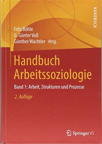 Handbuch Arbeitssoziologie Band 1: Arbeit, Strukturen und Prozesse