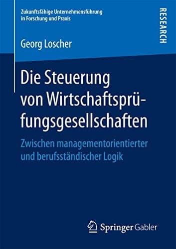 Die Steuerung von Wirtschaftsprüfungsgesellschaften Zwischen managementorientierter und berufsständischer Logik
