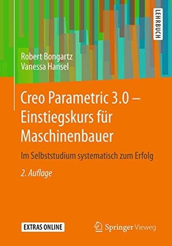 Creo Parametric 3.0 - Einstiegskurs für Maschinenbauer Im Selbststudium systematisch zum Erfolg