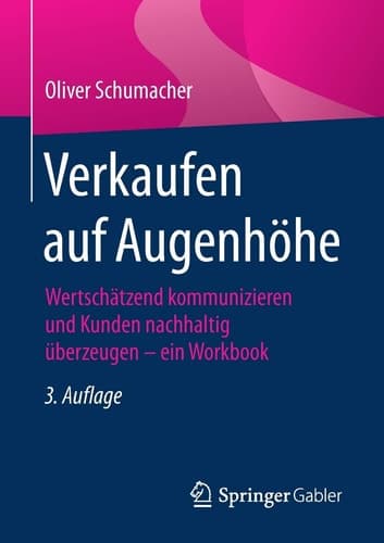 Verkaufen auf Augenhöhe Wertschätzend kommunizieren und Kunden nachhaltig überzeugen - ein Workbook