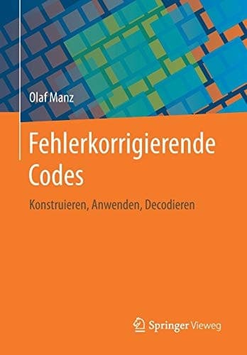 Fehlerkorrigierende Codes Konstruieren, Anwenden, Decodieren