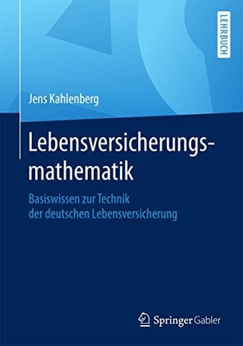 Lebensversicherungsmathematik Basiswissen zur Technik der deutschen Lebensversicherung
