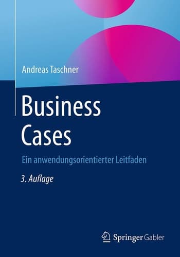 Business Cases Ein anwendungsorientierter Leitfaden