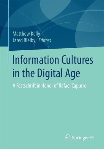 Information Cultures in the Digital Age A Festschrift in Honor of Rafael Capurro