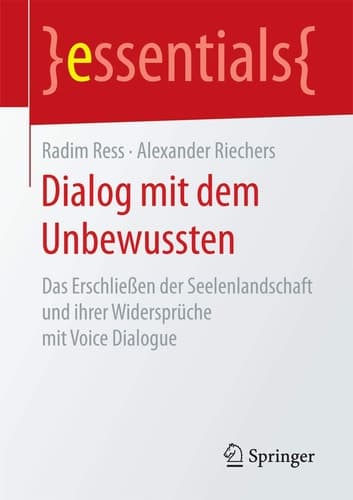 Dialog mit dem Unbewussten Das Erschließen der Seelenlandschaft und ihrer Widersprüche mit Voice Dialogue