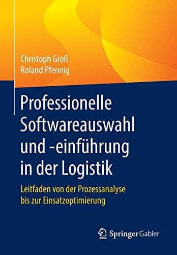 Professionelle Softwareauswahl und -einführung in der Logistik Leitfaden von der Prozessanalyse bis zur Einsatzoptimierung