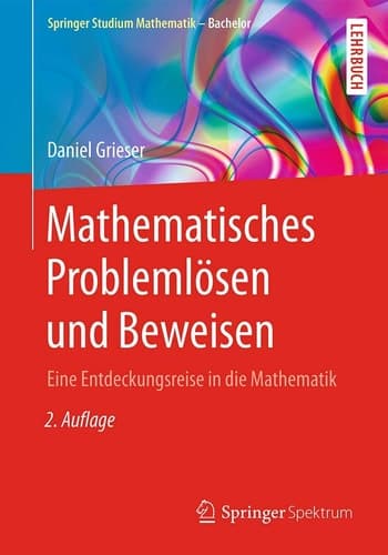 Mathematisches Problemlösen und Beweisen Eine Entdeckungsreise in die Mathematik