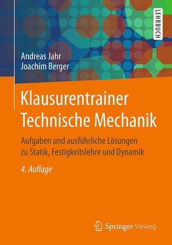 Klausurentrainer Technische Mechanik Aufgaben und ausführliche Lösungen zu Statik, Festigkeitslehre und Dynamik
