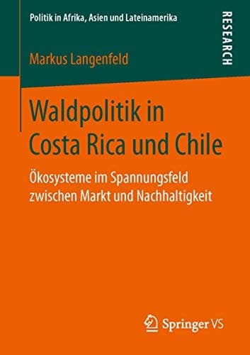 Waldpolitik in Costa Rica und Chile Ökosysteme im Spannungsfeld zwischen Markt und Nachhaltigkeit