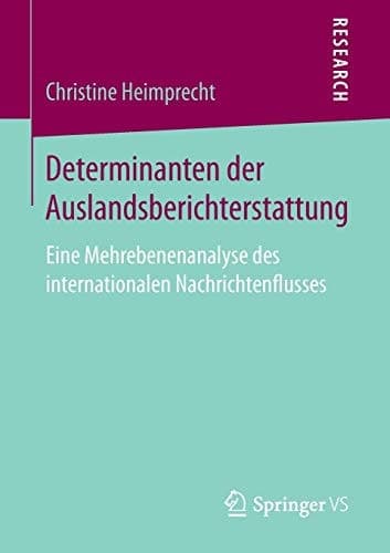 Determinanten der Auslandsberichterstattung Eine Mehrebenenanalyse des internationalen Nachrichtenflusses