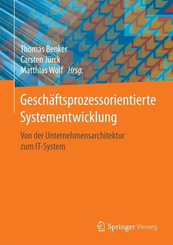 Geschäftsprozessorientierte Systementwicklung Von der Unternehmensarchitektur zum IT-System