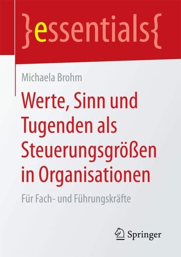 Werte, Sinn und Tugenden als Steuerungsgrößen in Organisationen Für Fach- und Führungskräfte