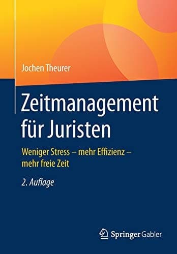 Zeitmanagement für Juristen Weniger Stress - mehr Effizienz - mehr freie Zeit