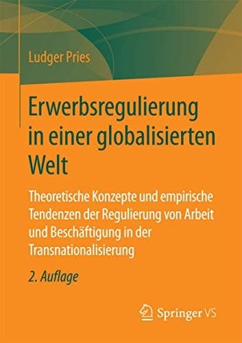 Erwerbsregulierung in einer globalisierten Welt Theoretische Konzepte und empirische Tendenzen der Regulierung von Arbeit und Beschäftigung in der Transnationalisierung