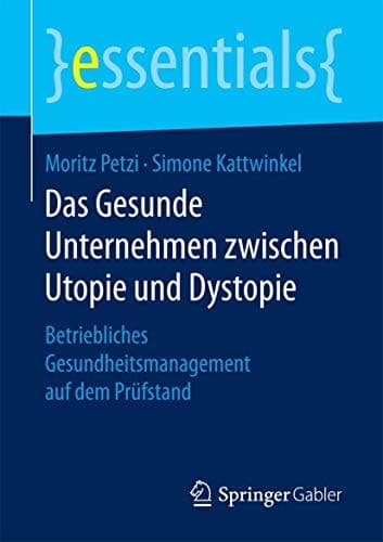 Das Gesunde Unternehmen zwischen Utopie und Dystopie Betriebliches Gesundheitsmanagement auf dem Prüfstand
