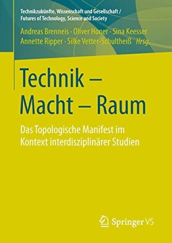 Technik - Macht - Raum Das Topologische Manifest im Kontext interdisziplinärer Studien