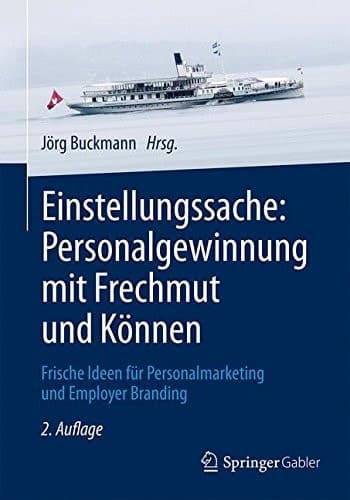 Einstellungssache: Personalgewinnung mit Frechmut und Können Frische Ideen für Personalmarketing und Employer Branding