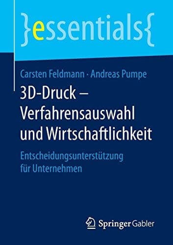 3D-Druck – Verfahrensauswahl und Wirtschaftlichkeit Entscheidungsunterstützung für Unternehmen